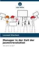 Manager in der Zeit der Jasminrevolution di Lassaad Ghachem edito da Verlag Unser Wissen