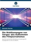 Die Wahlkampagne von Vargas: das Aufkommen des Filmjournalismus di Daniela Rocha edito da Verlag Unser Wissen