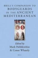 Brill's Companion to Bodyguards in the Ancient Mediterranean edito da BRILL ACADEMIC PUB