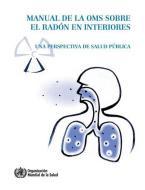 Manual de la Oms Sobre El Radón En Interiores: Una Perspectiva de Salud Pública di World Health Organization edito da WORLD HEALTH ORGN