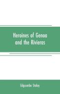 Heroines of Genoa and the Rivieras di Edgcumbe Staley edito da Alpha Editions