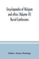 Encyclopaedia of religion and ethics (Volume III) Burial-Confessions di JAMES HASTINGS edito da Alpha Editions