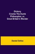 Dickory Cronke The Dumb Philosopher, or, Great Britain's Wonder di Daniel Defoe edito da Alpha Editions