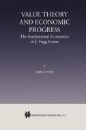 Value Theory and Economic Progress: The Institutional Economics of J. Fagg Foster di Marc R. Tool edito da Springer Netherlands