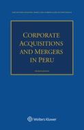 Corporate Acquisitions And Mergers In Peru di Jose Antonio Olaechea, Maria Luisa Gubbins, Jose Antonio Honda edito da Kluwer Law International