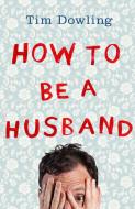 How to Be a Husband di Tim Dowling edito da HarperCollins Publishers