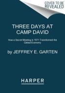 Three Days at Camp David: How a Secret Meeting in 1971 Transformed the Global Economy di Jeffrey E. Garten edito da HARPERCOLLINS