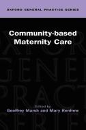 Community-Based Maternity Care ( Ogps ) di G. N. Marsh edito da OUP Oxford