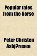 Popular Tales From The Norse di Peter Christen Asbjornsen edito da General Books Llc