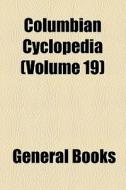 Columbian Cyclopedia (volume 19) di Unknown Author, Books Group edito da General Books Llc