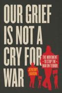 Our Grief Is Not a Cry for War di Jeremy Varon edito da University of Chicago Press