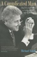 A Complicated Man - The Life of Bill Clinton as Told by Those Who Know Him di Michael Takiff edito da Yale University Press