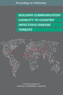 Building Communication Capacity to Counter Infectious Disease Threats: Proceedings of a Workshop di National Academies Of Sciences Engineeri, Health And Medicine Division, Board On Global Health edito da NATL ACADEMY PR