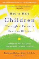 How to Help Children Through a Parent's Serious Illness di Kathleen McCue, Ron Bonn edito da Griffin Publishing