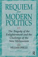 Requiem For Modern Politics di William Ophuls edito da Taylor & Francis Ltd