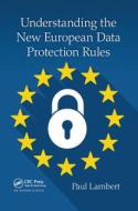 Understanding The New European Data Protection Rules di Paul Lambert edito da Taylor & Francis Ltd