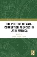 The Politics Of Anti-Corruption Agencies In Latin America edito da Taylor & Francis Ltd