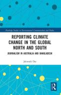 Reporting Climate Change In The Global North And South di Jahnnabi Das edito da Taylor & Francis Ltd