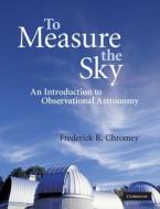 To Measure The Sky di Frederick R. Chromey edito da Cambridge University Press
