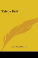 Thistle-drift di JOHN VANCE CHENEY edito da Kessinger Publishing