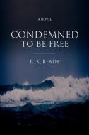 Condemned To Be Free di R K Ready edito da iUniverse