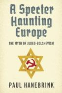 A Specter Haunting Europe di Paul Hanebrink edito da Harvard University Press