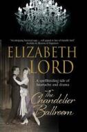 Chandelier Ballroom: Betrayal and Murder in an English Country House in the 1930s di Elizabeth Lord edito da Severn House Large Print