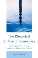 RHETORICAL SURFACE OF DEMOCRACPB di Scott Welsh edito da Rowman and Littlefield