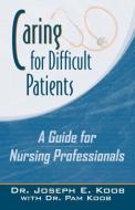 Caring for Difficult Patients di Joseph E. Koob, Dr Joseph E. Koob edito da Infinity Publishing.com