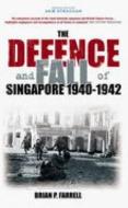The Defence and Fall of Singapore 1940-1942 di Brian Farrell edito da The History Press Ltd
