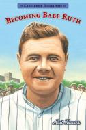 Becoming Babe Ruth: Candlewick Biographies di Matt Tavares edito da CANDLEWICK BOOKS
