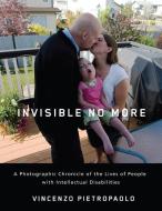 Invisible No More: A Photographic Chronicle of the Lives of People with Intellectual Disabilities di Vincenzo Pietropaolo edito da RUTGERS UNIV PR