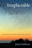 Irreplaceable: The Fight to Save Our Wild Places di Julian Hoffman edito da UNIV OF GEORGIA PR