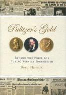 Pulitzer's Gold: Behind the Prize for Public Service Journalism di Roy J. Harris edito da University of Missouri Press