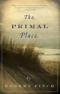 The Primal Place di Robert Finch edito da COUNTRYMAN PR