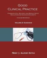 Good Clinical Practice: Pharmaceutical, Biologics, and Medical Device Regulations and Guidance Documents Concise Reference; Volume 2, Guidance di Mindy J. Allport-Settle edito da Pharmalogika