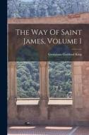 The Way Of Saint James, Volume 1 di Georgiana Goddard King edito da LIGHTNING SOURCE INC