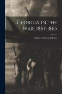 Georgia in the War, 1861-1865 di Charles Edgeworth Jones edito da LEGARE STREET PR