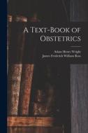 A Text-book of Obstetrics di Adam Henry Wright edito da LEGARE STREET PR
