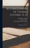 Autobiography of Thomas Guthrie. D. D.: And Memoir by His Sons di Thomas Guthrie, David Kelley Guthrie, Charles John Guthrie Guthrie edito da LEGARE STREET PR