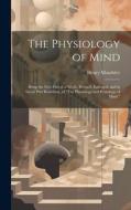 The Physiology of Mind di Henry Maudsley edito da LEGARE STREET PR