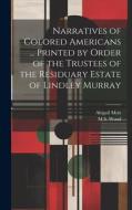 Narratives of Colored Americans ... Printed by Order of the Trustees of the Residuary Estate of Lindley Murray di Abigail Mott, M. S. Wood edito da LEGARE STREET PR