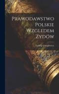 Prawodawstwo Polskie Wzgledem Zydów di Ludwig Gumplowicz edito da LEGARE STREET PR