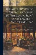 The Metaphysics of Balzac. As Found in "The Magic Skin," "Louis Lambert," and "Seraphita," di Ursula Newell Gestefeld edito da LEGARE STREET PR