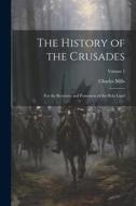 The History of the Crusades: For the Recovery and Possession of the Holy Land; Volume 1 di Charles Mills edito da LEGARE STREET PR