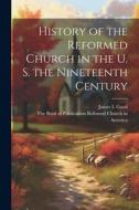 History of the Reformed Church in the U. S. the Nineteenth Century di James I. Good edito da LEGARE STREET PR
