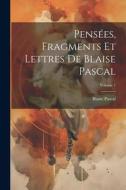 Pensées, Fragments Et Lettres De Blaise Pascal; Volume 1 di Blaise Pascal edito da LEGARE STREET PR