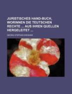 Juristisches Hand-Buch, Worinnen Die Teutschen Rechte Aus Ihren Quellen Hergeleitet di Georg Stephan Wiesand edito da Rarebooksclub.com