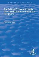 The Political Economy of Health Care Development and Reforms in Hong Kong di Victor C.W. Wong edito da Taylor & Francis Ltd