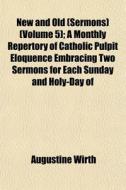 New And Old Sermons Volume 5 ; A Mont di Augustine Wirth edito da General Books